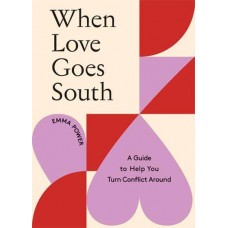 When Love Goes South A Guide to Help You Turn Conflict Around  by Emma Power