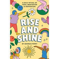 Rise and Shine: A daily ritual of yoga, meditation and inspiration by Georgia Perry