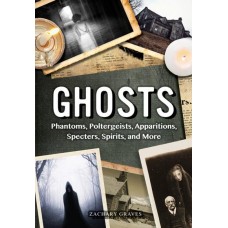 Ghosts Phantoms, Poltergeists, Apparitions, Specters, Spirits, and More - Oxford People  by Zachary Graves 