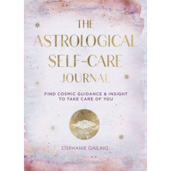 The Astrological Self-Care Journal Find Cosmic Guidance & Insight to Take Care of You - Everyday Inspiration Journals  by Stephanie Gailing
