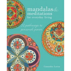 Mandalas & Meditations for Everyday Living: 52 pathways to mindfulness by Cassandra Lorius 