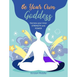 Be Your Own Goddess Harness Your Inner Strength and Power by Kirsten Riddle Be Your Own Goddess Harness Your Inner Strength and Power by Kirsten Riddle