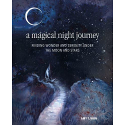 A Magical Night Journey Finding Wonder and Serenity Under the Moon and Stars by Amy T. Won A Magical Night Journey Finding Wonder and Serenity Under the Moon and Stars by Amy T. Won