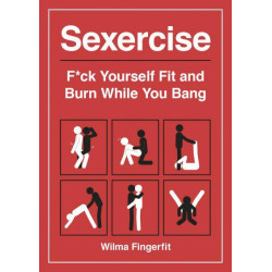 Sexercise F*ck Yourself Fit and Burn While You Bang  by Wilma Fingerfit