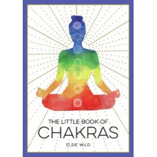 THE LITTLE BOOK OF CHAKRAS  An Introduction to Ancient Wisdom and Spiritual Healing by  Elsie Wild