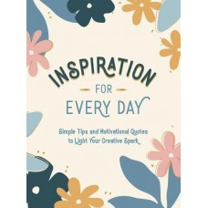 Inspiration for Every Day Simple Tips and Motivational Quotes to Light Your Creative Spark