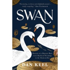 SWAN  Portrait of a Majestic Bird, from Mythical Meanings to the Modern Day by Dan Keel 