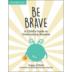 BE BRAVE A Child's Guide to Overcoming Shyness by Poppy O’Neill BE BRAVE A Child's Guide to Overcoming Shyness by Poppy O’Neill