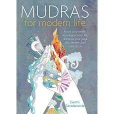 Mudras for Modern Life Boost Your Health, Enhance Your Yoga and Deepen Your Meditation by Saradananda 